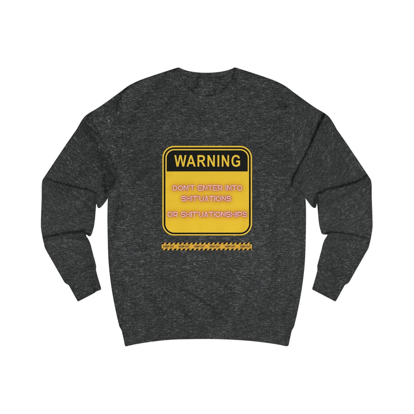 Unisex Sweatshirt -  Bold Warning Sign Sweat-Top - "DON'T ENTER INTO SHIT'UATIONS OR SHIT'UATIONSHIPS!" – Empowering, Humorous, and Stylish Apparel