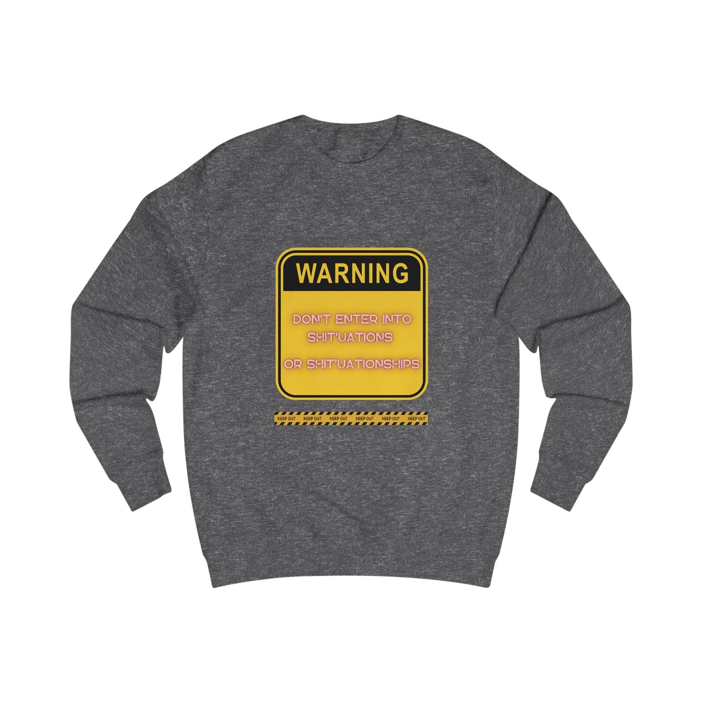 Unisex Sweatshirt -  Bold Warning Sign Sweat-Top - "DON'T ENTER INTO SHIT'UATIONS OR SHIT'UATIONSHIPS!" – Empowering, Humorous, and Stylish Apparel