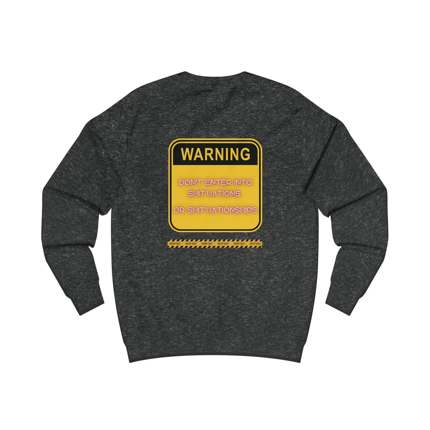 Unisex Sweatshirt -  Bold Warning Sign Sweat-Top - "DON'T ENTER INTO SHIT'UATIONS OR SHIT'UATIONSHIPS!" – Empowering, Humorous, and Stylish Apparel